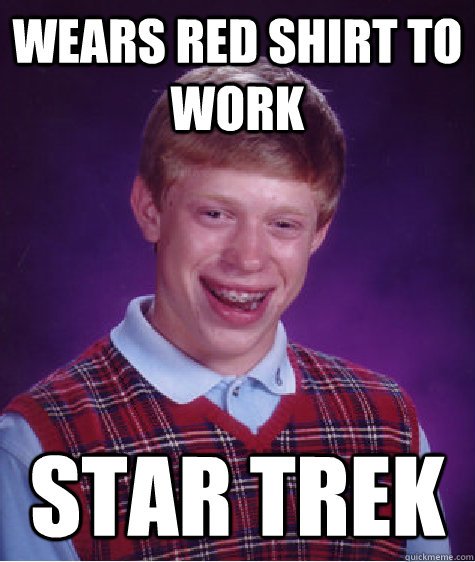 wears red shirt to work star trek  Bad Luck Brian