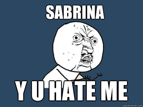 SABRINA Y U HATE ME  Y U No