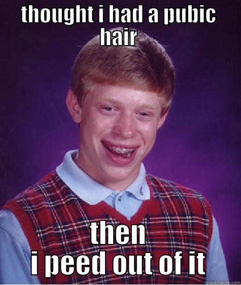 THOUGHT I HAD A PUBIC HAIR THEN I PEED OUT OF IT Bad Luck Brian