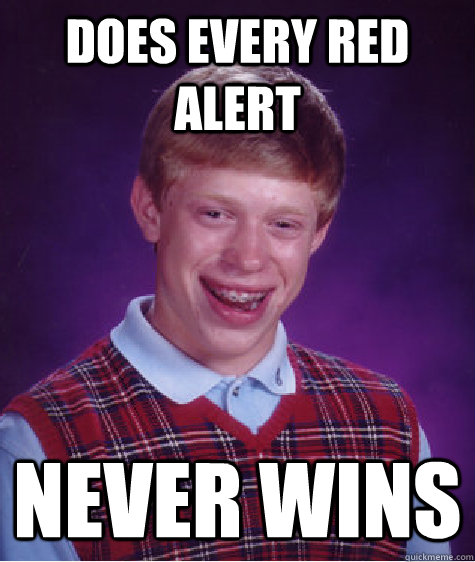 Does Every Red Alert Never wins - Does Every Red Alert Never wins  Bad Luck Brian