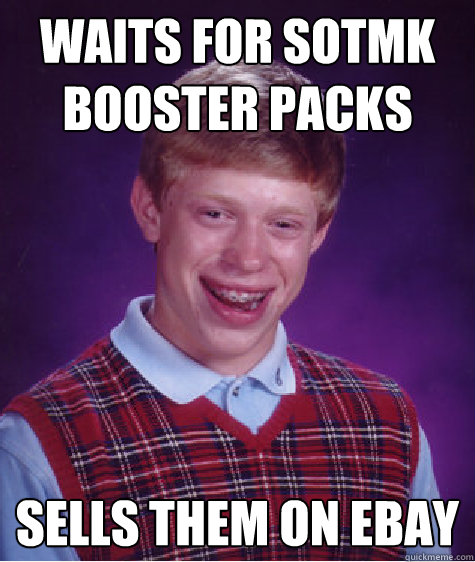 Waits for SotMK Booster Packs Sells them on ebay  Bad Luck Brian