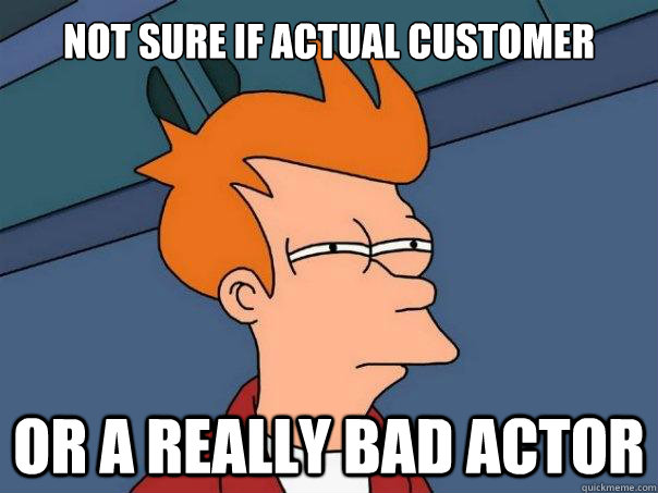 Not sure if actual customer Or a really bad actor  Futurama Fry