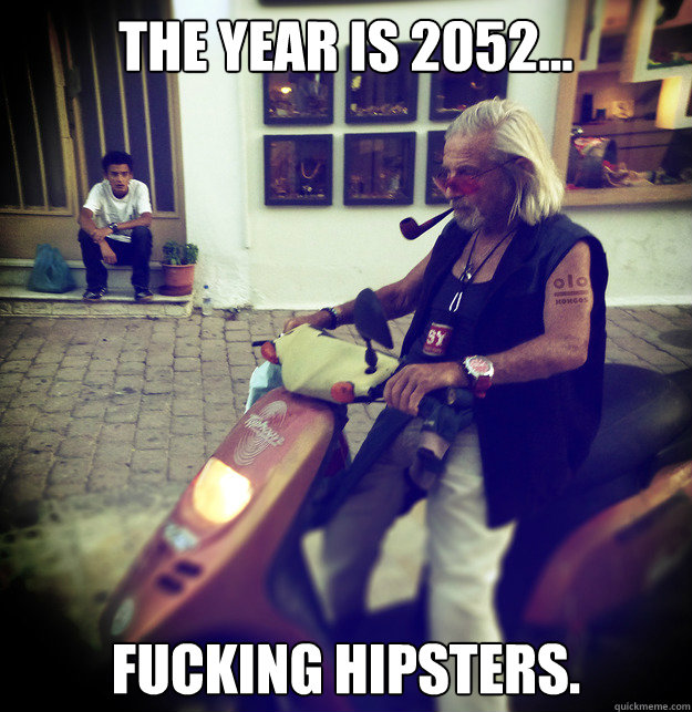 The Year is 2052… Fucking Hipsters.  