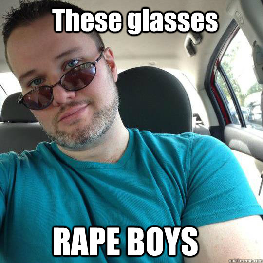 These glasses RAPE BOYS  