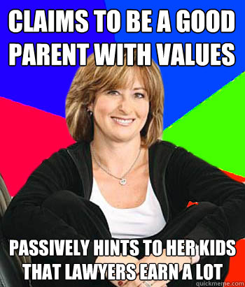 claims to be a good parent with values passively hints to her kids that lawyers earn a lot  Sheltering Suburban Mom