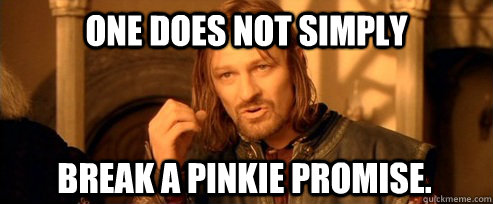 One does not simply break a pinkie promise. - One does not simply break a pinkie promise.  One Does Not Simply