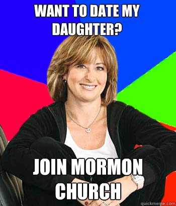 Want to date my daughter? Join mormon church  Sheltering Suburban Mom