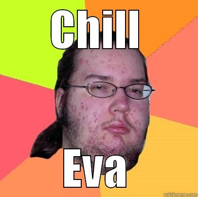 not sure if - CHILL EVA Butthurt Dweller