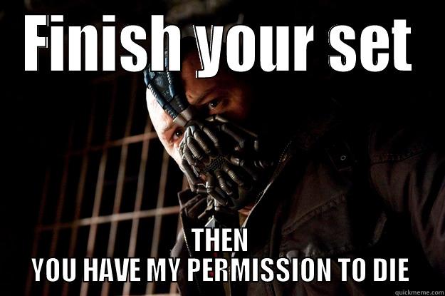 FINISH YOUR SET THEN YOU HAVE MY PERMISSION TO DIE Angry Bane
