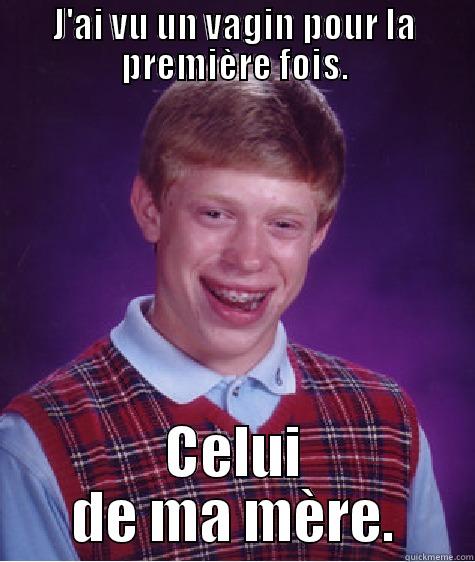 J'AI VU UN VAGIN POUR LA PREMIÈRE FOIS. CELUI DE MA MÈRE. Bad Luck Brian