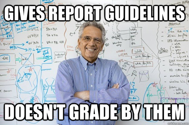 GIVES REPORT GUIDELINES DOESN'T GRADE BY THEM  Engineering Professor