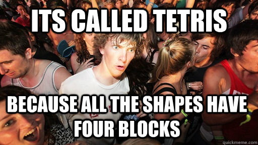 Its called tetris  because all the shapes have four blocks  Sudden Clarity Clarence