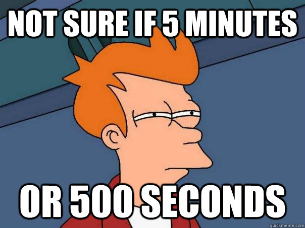 not-sure-if-5-minutes-or-500-seconds-futurama-fry-quickmeme