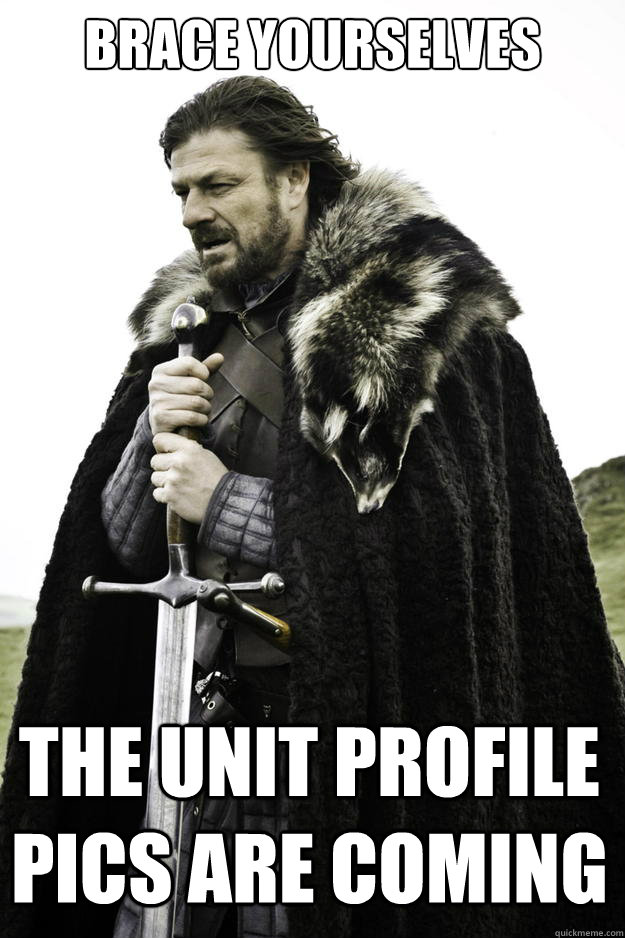 Brace yourselves The Unit Profile Pics are coming  Winter is coming