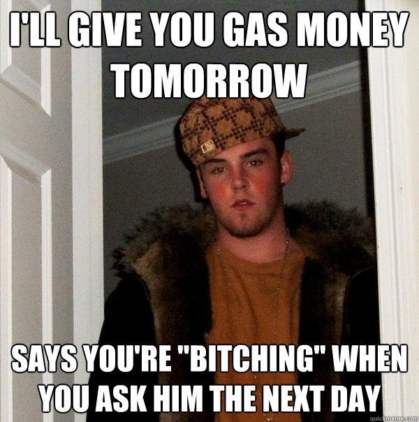 I'll give you gas money tomorrow Says you're 