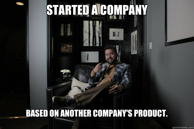 Started a company Based on another company's product.  benevolent bro burnie