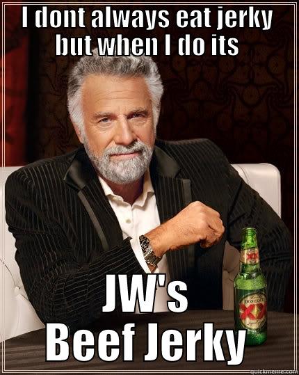 I DONT ALWAYS EAT JERKY BUT WHEN I DO ITS JW'S BEEF JERKY The Most Interesting Man In The World