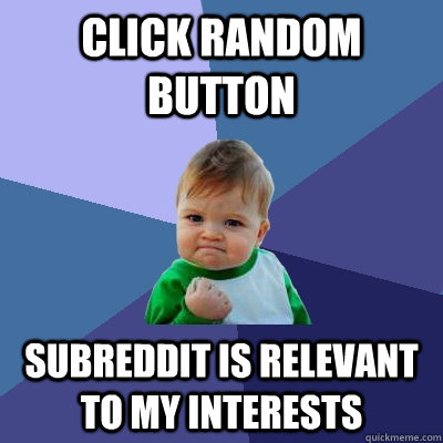 click random button subreddit is relevant to my interests  - click random button subreddit is relevant to my interests   Success Kid