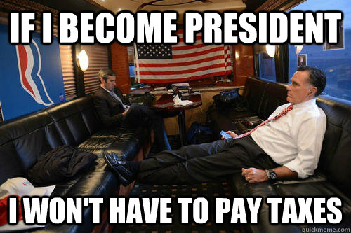 If i become president I won't have to pay taxes  Sudden Realization Romney