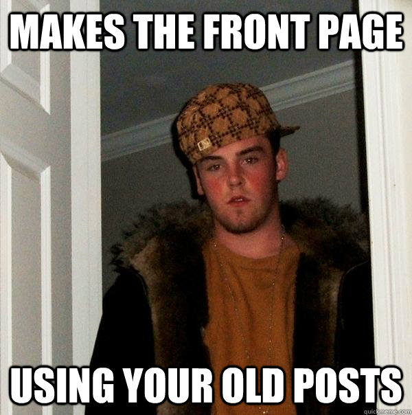 makes the front page using your old posts  Scumbag Steve