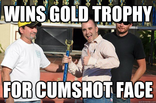 Wins gold trophy for cumshot face  