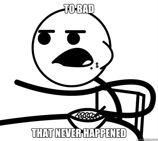 to bad that never happened - to bad that never happened  Cereal guy child star prediction