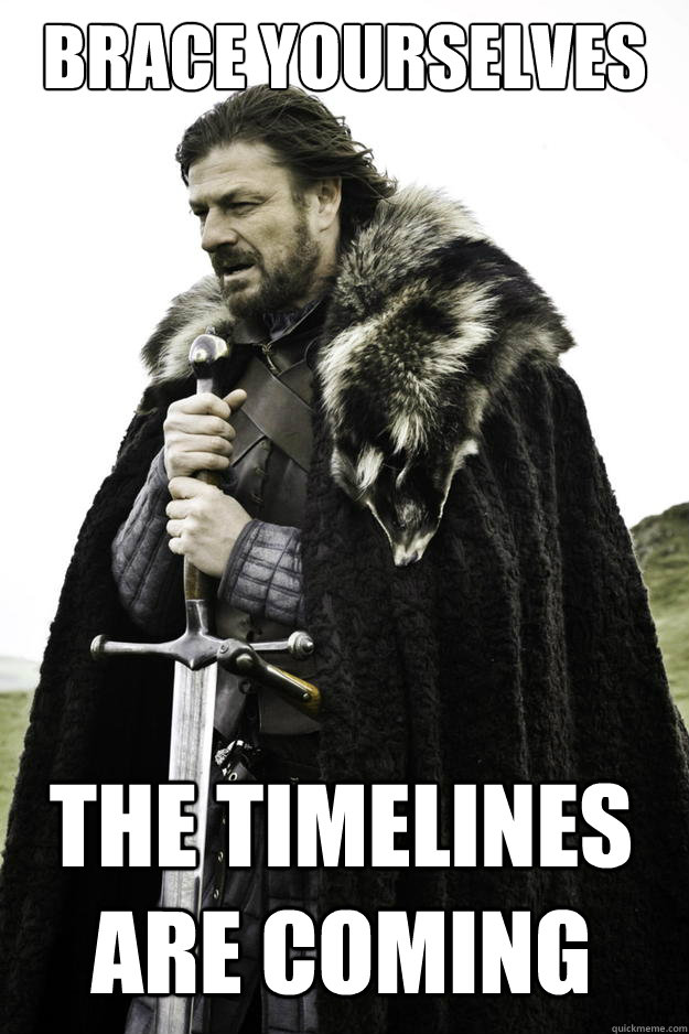 brace yourselves the timelines are coming  Winter is coming