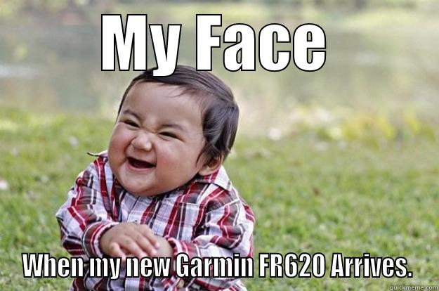 MY FACE WHEN MY NEW GARMIN FR620 ARRIVES. Evil Toddler