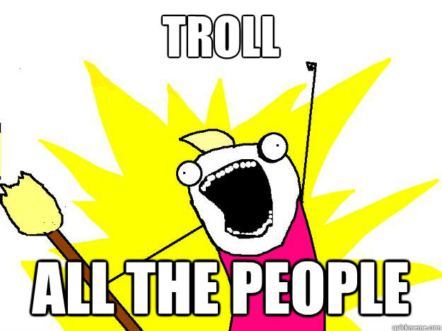 Troll all the people  Hyperbole And a Half