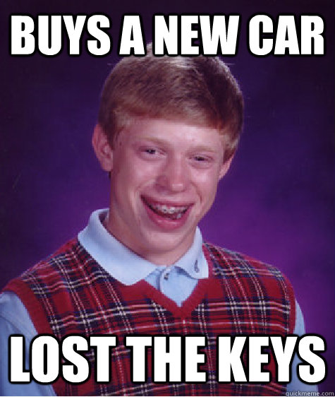 Buys a new car lost the keys  Bad Luck Brian