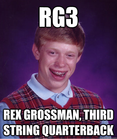 RG3 Rex Grossman, Third String Quarterback - RG3 Rex Grossman, Third String Quarterback  Bad Luck Brian