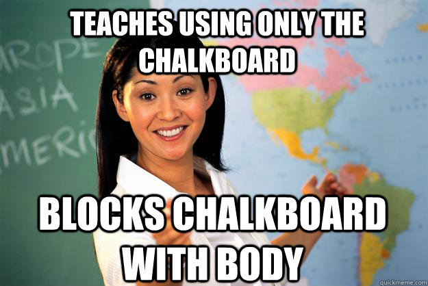 teaches using only the chalkboard blocks chalkboard with body  Unhelpful High School Teacher