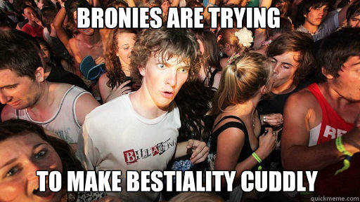 bronies are trying to make bestiality cuddly - bronies are trying to make bestiality cuddly  Sudden Clarity Clarence