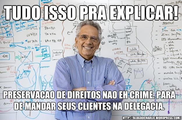 tudo isso pra explicar! preservacao de direitos nao eh crime. para de mandar seus clientes na delegacia. http://blogdocharlie.wordpress.com/ - tudo isso pra explicar! preservacao de direitos nao eh crime. para de mandar seus clientes na delegacia. http://blogdocharlie.wordpress.com/  Engineering Professor