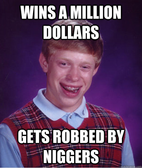 Wins a Million dollars Gets robbed by niggers  Bad Luck Brian