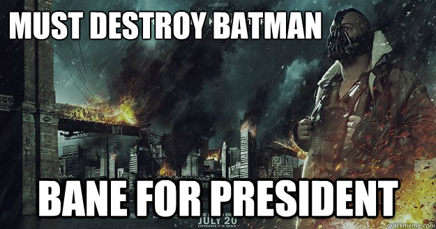 MUST DESTROY BATMAN BANE FOR PRESIDENT - MUST DESTROY BATMAN BANE FOR PRESIDENT  Bane