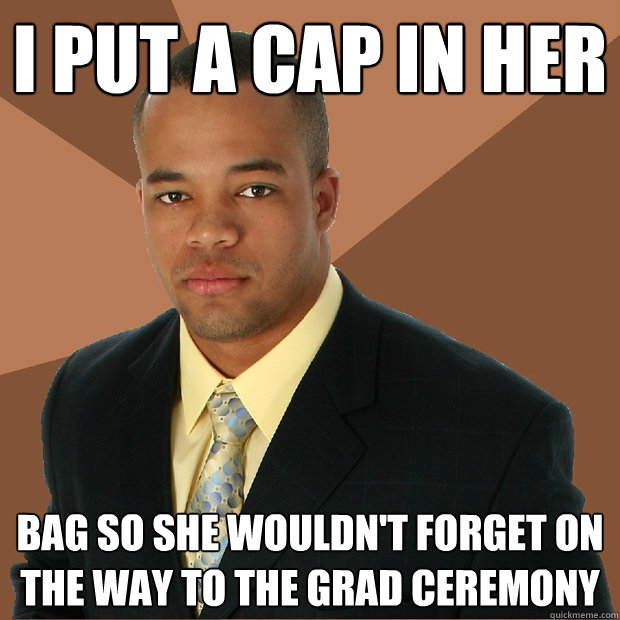 i put a cap in her bag so she wouldn't forget on the way to the grad ceremony - i put a cap in her bag so she wouldn't forget on the way to the grad ceremony  Successful Black Man