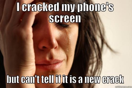 I CRACKED MY PHONE'S SCREEN BUT CAN'T TELL IF IT IS A NEW CRACK First World Problems