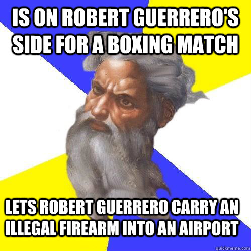 Is On Robert Guerrero's side for a boxing match Lets Robert Guerrero carry an illegal firearm into an airport  Advice God