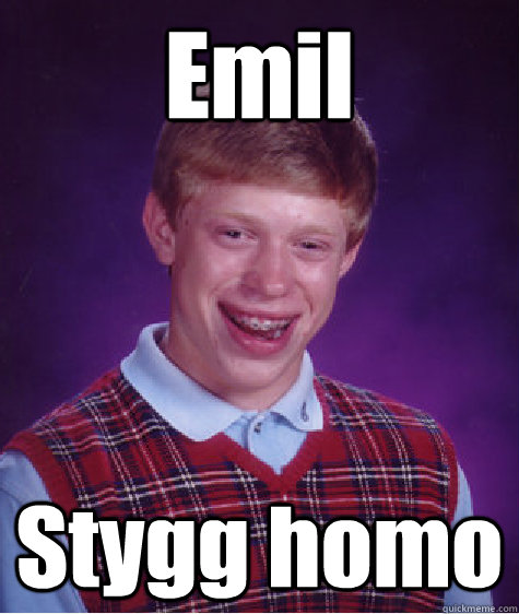 Emil Stygg homo - Emil Stygg homo  Bad Luck Brian