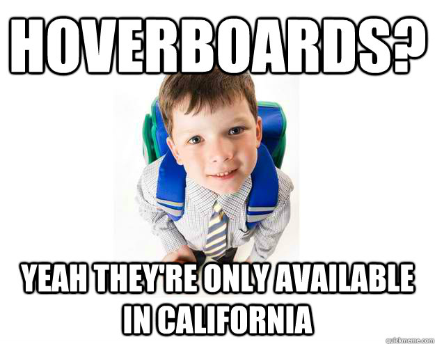 Hoverboards? Yeah they're only available in California  Lying School Kid