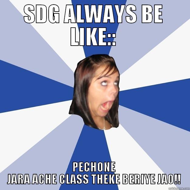 SDG FG - SDG ALWAYS BE LIKE:: PECHONE JARA ACHE CLASS THEKE BERIYE JAO!! Annoying Facebook Girl