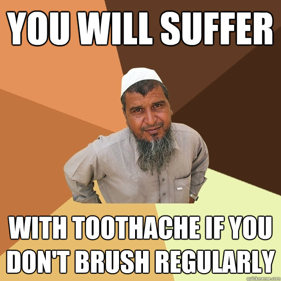 YOU WILL SUFFER with toothache if you don't brush regularly - YOU WILL SUFFER with toothache if you don't brush regularly  Ordinary Muslim Man