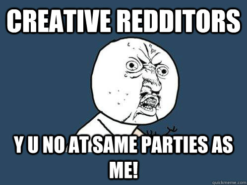 Creative redditors y u no at same parties as me!  Y U No