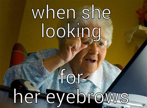 WHEN SHE LOOKING FOR HER EYEBROWS Grandma finds the Internet