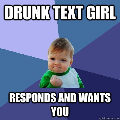 drunk text girl responds and wants you - drunk text girl responds and wants you  Success Kid