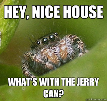 Hey, nice House What's with the jerry can? - Hey, nice House What's with the jerry can?  Misunderstood Spider