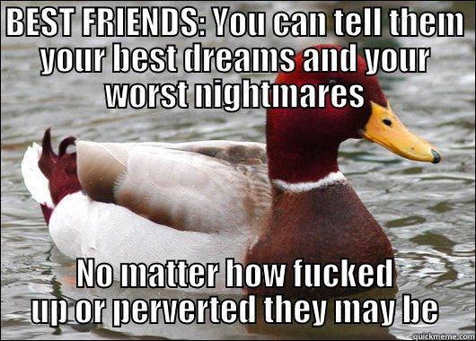 BEST FRIENDS: YOU CAN TELL THEM YOUR BEST DREAMS AND YOUR WORST NIGHTMARES NO MATTER HOW FUCKED UP OR PERVERTED THEY MAY BE Malicious Advice Mallard