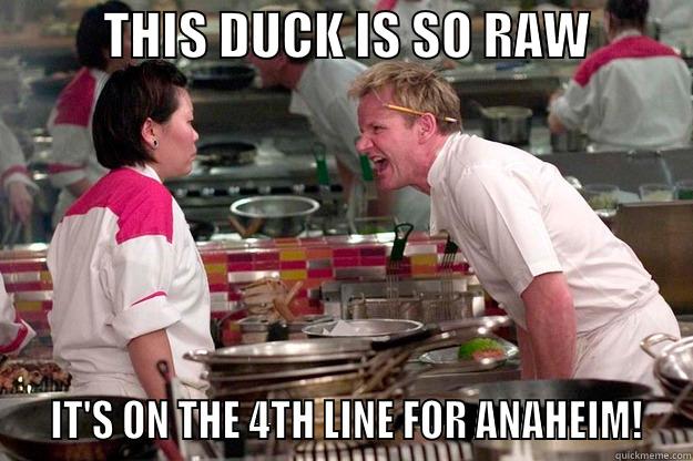           THIS DUCK IS SO RAW             IT'S ON THE 4TH LINE FOR ANAHEIM!  Gordon Ramsay