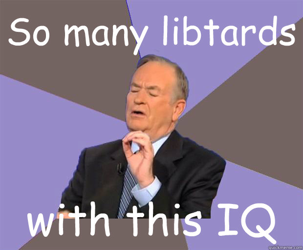 So many libtards with this IQ  Bill O Reilly